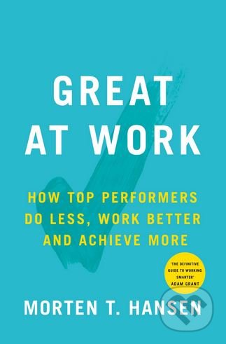 Kniha: Great at Work (Morten Hansen). Simon & Schuster, 2018 Kniha: Great at Work (Morten Hansen). Simon & Schuster, 2018