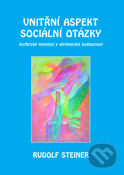 Kniha: Vnitřní aspekty sociální otázky (Rudolf Steiner). Michael, 2018 Kniha: Vnitřní aspekty sociální otázky (Rudolf Steiner). Michael, 2018