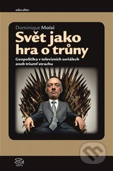 Kniha: Svět jako hra o trůny (Dominique Moise). Argo, 2018 Kniha: Svět jako hra o trůny (Dominique Moise). Argo, 2018