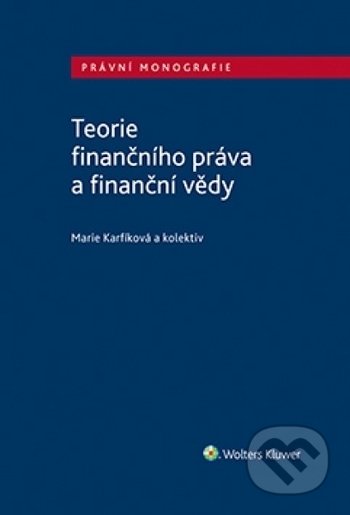Kniha: Teorie finančního práva a finanční vědy (Marie Karfíková a kolektiv). Wolters Kluwer ČR, 2018 Kniha: Teorie finančního práva a finanční vědy (Marie Karfíková a kolektiv). Wolters Kluwer ČR, 2018
