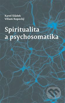 Kniha: Spiritualita a psychosomatika (Viliam Kopecký). Pavel Mervart, 2018 Kniha: Spiritualita a psychosomatika (Viliam Kopecký). Pavel Mervart, 2018