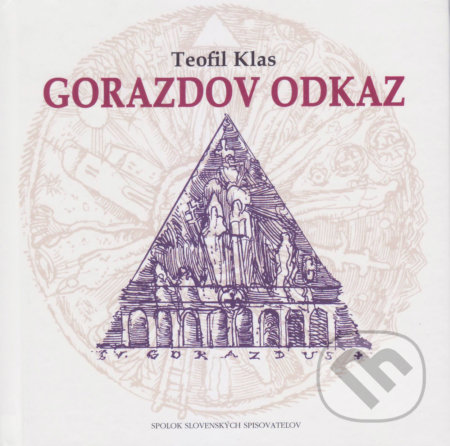 Gorazdov odkaz - Teofil Klas, Vydavateľstvo Spolku slovenských spisovateľov, 2018