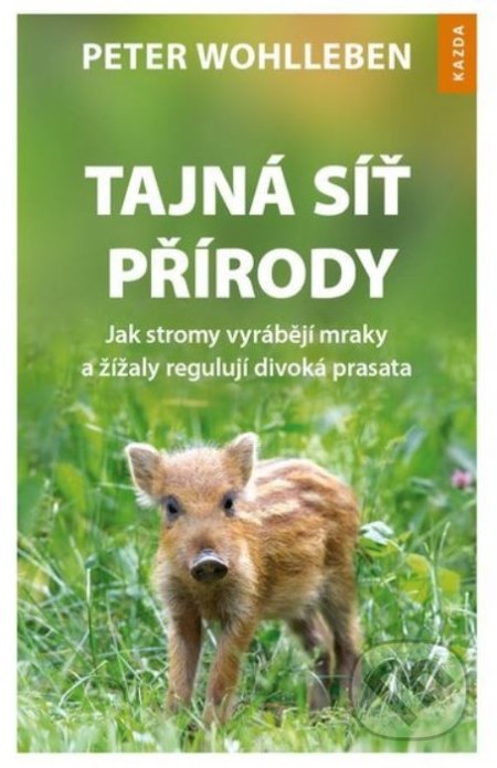 Kniha: Tajná síť přírody (Peter Wohlleben). Nakladatelství KAZDA, 2018 Kniha: Tajná síť přírody (Peter Wohlleben). Nakladatelství KAZDA, 2018