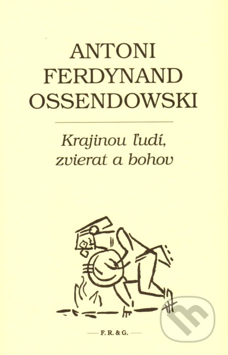 Kniha: Krajinou ľudí, zvierat a bohov (Antoni Ferdynand Ossendowski). F. R. & G., 2018 Kniha: Krajinou ľudí, zvierat a bohov (Antoni Ferdynand Ossendowski). F. R. & G., 2018
