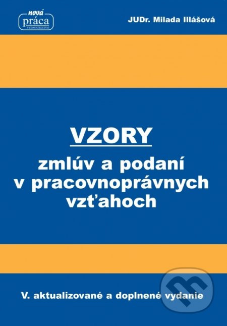 Kniha: Vzory zmlúv a podaní v pracovnoprávnych vzťahoch (Milada Illášová). Nová Práca, 2018 Kniha: Vzory zmlúv a podaní v pracovnoprávnych vzťahoch (Milada Illášová). Nová Práca, 2018