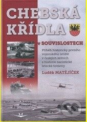 Kniha: Chebská křídla v souvislostech (Luděk Matějíček). Svět křídel, 2013 Kniha: Chebská křídla v souvislostech (Luděk Matějíček). Svět křídel, 2013