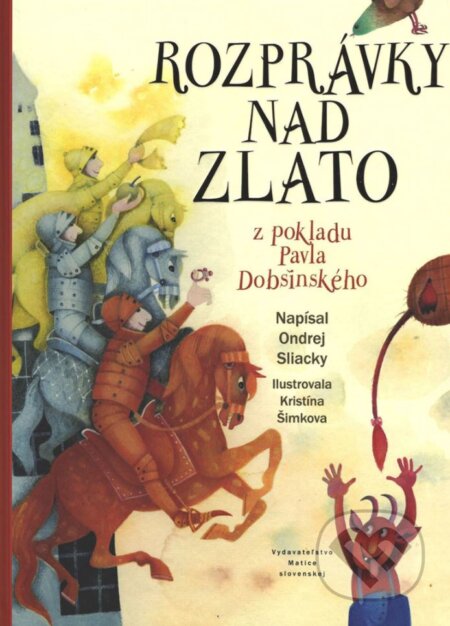 Rozprávky nad zlato - Ondrej Sliacky, Kristína Šimkova (ilustrácie), Vydavateľstvo Matice slovenskej, 2018