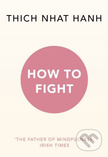 Kniha: How To Fight (Thich Nhat Hanh). Rider & Co, 2018 Kniha: How To Fight (Thich Nhat Hanh). Rider & Co, 2018