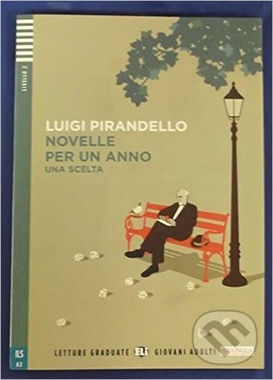 Kniha: Letture Graduate ELI Giovani Adulti 2/A2: Novelle per un anno - Una scelta + Downloadable Multimedia (Luigi Pirandello). Eli, 2015 Kniha: Letture Graduate ELI Giovani Adulti 2/A2: Novelle per un anno - Una scelta + Downloadable Multimedia (Luigi Pirandello). Eli, 2015