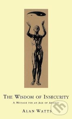 Kniha: Wisdom Of Insecurity: A Message for an Age of Anxiety (Alan Watts). Ebury Publishing, 1987 Kniha: Wisdom Of Insecurity: A Message for an Age of Anxiety (Alan Watts). Ebury Publishing, 1987