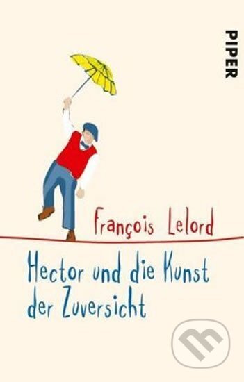 Kniha: Hector und die Kunst der Zuversicht (Francois Lelord). Piper, 2019 Kniha: Hector und die Kunst der Zuversicht (Francois Lelord). Piper, 2019
