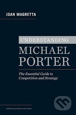 Kniha: Understanding Michael Porter (Joan Magretta). Harvard Business Review Press, 2011 Kniha: Understanding Michael Porter (Joan Magretta). Harvard Business Review Press, 2011