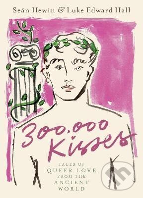 Kniha: 300,000 Kisses: Tales of Queer Love from the Ancient World (Seán Hewitt). , 2023 Kniha: 300,000 Kisses: Tales of Queer Love from the Ancient World (Seán Hewitt). , 2023