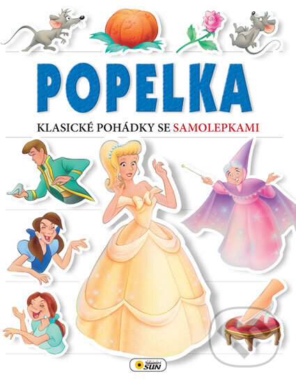Kniha: Popelka - Klasické pohádky se samolepkami (neuvedený autor). SUN, 2015 Kniha: Popelka - Klasické pohádky se samolepkami (neuvedený autor). SUN, 2015