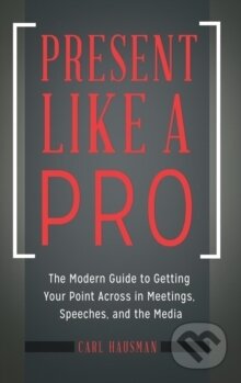 Kniha: Present Like a Pro (Carl Hausman). Praeger, 2017 Kniha: Present Like a Pro (Carl Hausman). Praeger, 2017