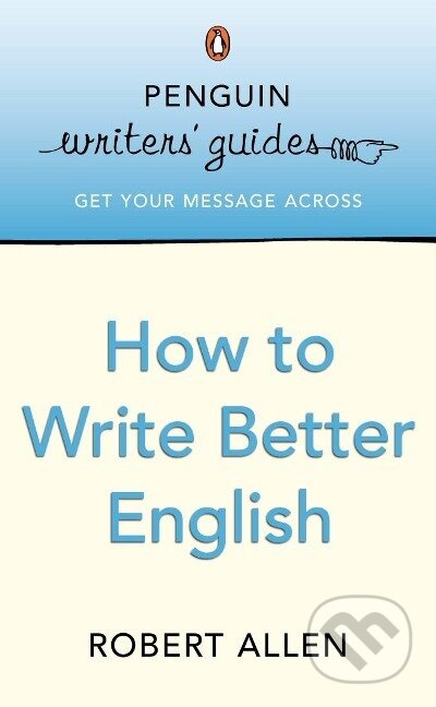 Kniha: Penguin Writers' Guides: How to Write Better English (Robert Allen). Penguin Books, 2005 Kniha: Penguin Writers' Guides: How to Write Better English (Robert Allen). Penguin Books, 2005