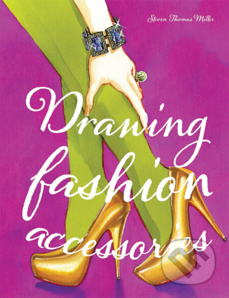 Kniha: Drawing Fashion Accessories (Steven Thomas Miller). Slovart Kniha: Drawing Fashion Accessories (Steven Thomas Miller). Slovart