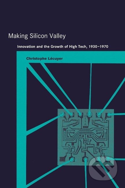 Kniha: Making Silicon Valley (Christophe Lecuyer). MIT Press, 2007 Kniha: Making Silicon Valley (Christophe Lecuyer). MIT Press, 2007