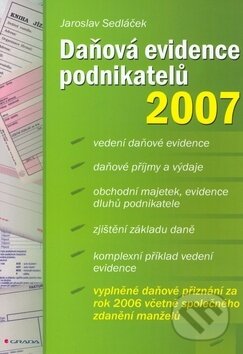 Kniha: Daňová evidence podnikatelů 2007 (Jaroslav Sedláček). Grada, 2007 Kniha: Daňová evidence podnikatelů 2007 (Jaroslav Sedláček). Grada, 2007