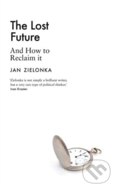 Kniha: The Lost Future : And How to Reclaim It (Jan Zielonka). Yale University Press, 2023 Kniha: The Lost Future : And How to Reclaim It (Jan Zielonka). Yale University Press, 2023