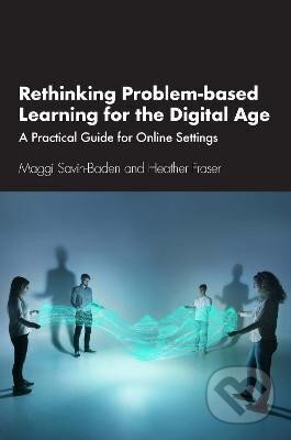 Kniha: Rethinking Problem-based Learning for the Digital Age (Maggi Savin-Baden). Taylor and Francis, 2023 Kniha: Rethinking Problem-based Learning for the Digital Age (Maggi Savin-Baden). Taylor and Francis, 2023
