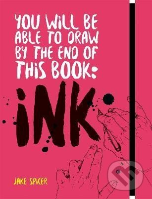 Kniha: You Will Be Able to Draw by the End of this Book: Ink (Jake Spicer). Octopus Publishing Group, 2019 Kniha: You Will Be Able to Draw by the End of this Book: Ink (Jake Spicer). Octopus Publishing Group, 2019