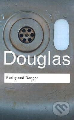 Kniha: Purity and Danger (Mary Douglas). Routledge, 2002 Kniha: Purity and Danger (Mary Douglas). Routledge, 2002