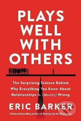 Kniha: Plays Well with Others : The Surprising Science Behind Why Everything You Know About Relationships is (Mostly) Wrong (Eric Barker). HarperCollins Publishers, 2022 Kniha: Plays Well with Others : The Surprising Science Behind Why Everything You Know About Relationships is (Mostly) Wrong (Eric Barker). HarperCollins Publishers, 2022