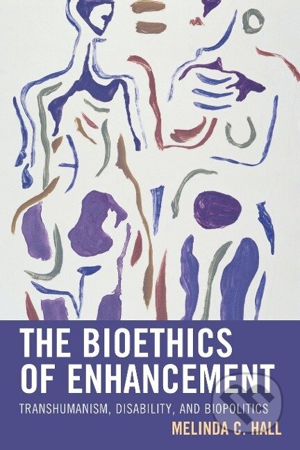 Kniha: The Bioethics of Enhancement (Melinda Hall). Lexington Books, 2018 Kniha: The Bioethics of Enhancement (Melinda Hall). Lexington Books, 2018