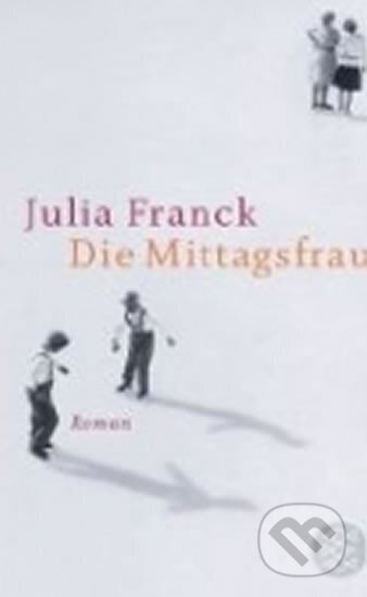 Kniha: Die Mittagsfrau (Julia Franck a Julia Francková). , 2009 Kniha: Die Mittagsfrau (Julia Franck a Julia Francková). , 2009