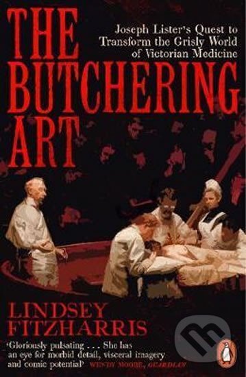 Kniha: The Butchering Art : Joseph Lister´s Quest to Transform the Grisly World of Victorian Medicine (Lindsey Fitzharrisová). Penguin Books, 2018 Kniha: The Butchering Art : Joseph Lister´s Quest to Transform the Grisly World of Victorian Medicine (Lindsey Fitzharrisová). Penguin Books, 2018