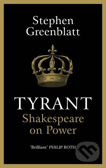 Kniha: Tyrant : Shakespeare On Power (Stephen Greenblatt). Bodley Head, 2018 Kniha: Tyrant : Shakespeare On Power (Stephen Greenblatt). Bodley Head, 2018
