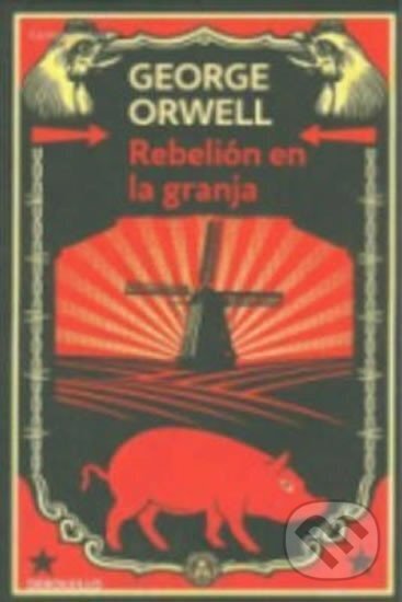 Kniha: Rebelion en la granja (George Orwell). Debolsillo, 2013 Kniha: Rebelion en la granja (George Orwell). Debolsillo, 2013