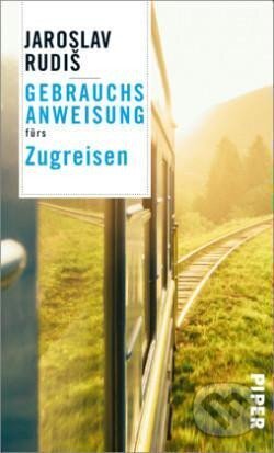 Kniha: Gebrauchsanweisung fürs Zugreisen (Jaroslav Rudiš). Piper, 2021 Kniha: Gebrauchsanweisung fürs Zugreisen (Jaroslav Rudiš). Piper, 2021