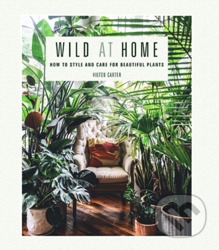 Kniha: Wild at Home (Hilton Carter). CICO Books, 2019 Kniha: Wild at Home (Hilton Carter). CICO Books, 2019