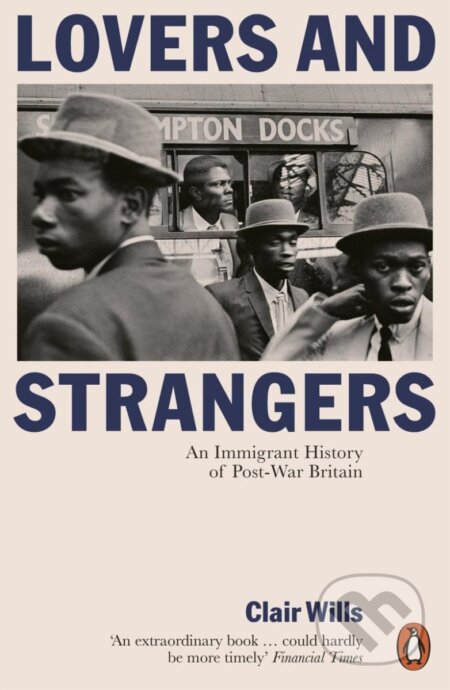 Kniha: Lovers and Strangers: An Immigrant History of Post-War Britain (Clair Wills). Penguin Books, 2018 Kniha: Lovers and Strangers: An Immigrant History of Post-War Britain (Clair Wills). Penguin Books, 2018