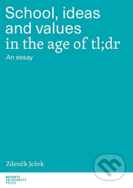 Kniha: School, ideas and values in the age of tl;dr - An essay (Zdeněk Ježek). , 2024 Kniha: School, ideas and values in the age of tl;dr - An essay (Zdeněk Ježek). , 2024