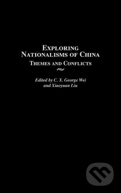 Kniha: Exploring Nationalisms of China (C. X. George Wei). Praeger, 2002 Kniha: Exploring Nationalisms of China (C. X. George Wei). Praeger, 2002
