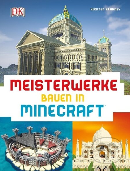Kniha: Meisterwerke bauen in Minecraft® (Kirsten Kearney). Dorling Kindersley, 2017 Kniha: Meisterwerke bauen in Minecraft® (Kirsten Kearney). Dorling Kindersley, 2017