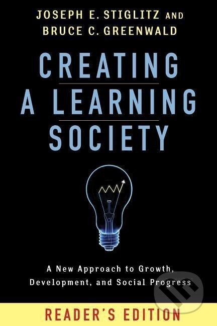 Kniha: Creating a Learning Society. Reader's Edition (Joseph E. Stiglitz). , 2015 Kniha: Creating a Learning Society. Reader's Edition (Joseph E. Stiglitz). , 2015