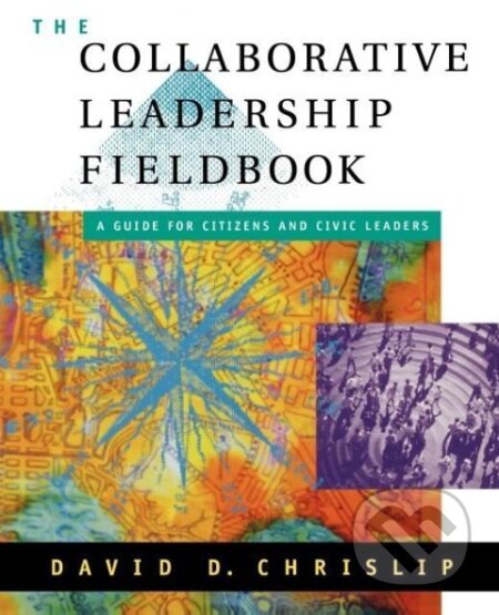 Kniha: Collaborative Leadership Field (David D. Chrislip). John Wiley & Sons, 2002 Kniha: Collaborative Leadership Field (David D. Chrislip). John Wiley & Sons, 2002