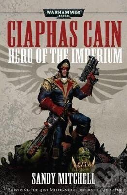 Kniha: Ciaphas Cain: Hero of the Imperium (Sandy Mitchell). Games Workshop, 2007 Kniha: Ciaphas Cain: Hero of the Imperium (Sandy Mitchell). Games Workshop, 2007