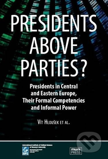 Kniha: Presidents above Parties?: Presidents in Central and Eastern Europe, Their Formal Competencies and Informal Power (Vít Hloušek). Muni Press, 2013 Kniha: Presidents above Parties?: Presidents in Central and Eastern Europe, Their Formal Competencies and Informal Power (Vít Hloušek). Muni Press, 2013