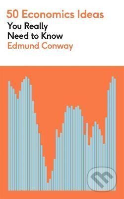Kniha: 50 Economics Ideas You Really Need to Know (Edmund Conway). Quercus, 2022 Kniha: 50 Economics Ideas You Really Need to Know (Edmund Conway). Quercus, 2022