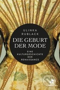 Kniha: Die Geburt der Mode (Ulinka Rublack). Klett-Cotta, 2022 Kniha: Die Geburt der Mode (Ulinka Rublack). Klett-Cotta, 2022