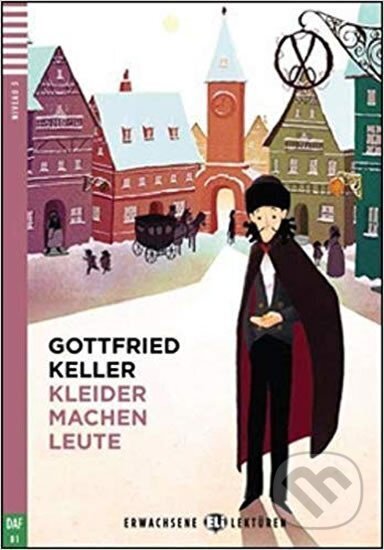 Kniha: Erwachsene ELI Lektüren 3/B1: Kleider machen Leute + Downloadable Multimedia (Gottfried Keller). Eli, 2017 Kniha: Erwachsene ELI Lektüren 3/B1: Kleider machen Leute + Downloadable Multimedia (Gottfried Keller). Eli, 2017