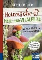 Kniha: Heimische Heil- und Vitalpilze. Kompakt-Ratgeber (Gerit Fischer). Mankau, 2023 Kniha: Heimische Heil- und Vitalpilze. Kompakt-Ratgeber (Gerit Fischer). Mankau, 2023