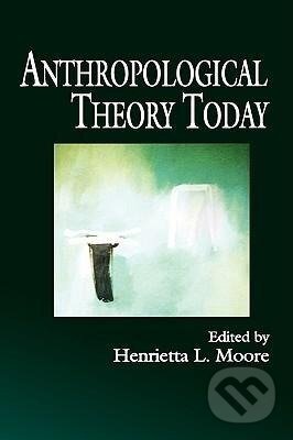 Kniha: Moore, H: Anthropological Theory Today (Henrietta L. Moore). Blackwell Publishers, 1999 Kniha: Moore, H: Anthropological Theory Today (Henrietta L. Moore). Blackwell Publishers, 1999