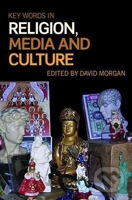 Kniha: Key Words in Religion, Media and Culture (David Morgan). Routledge, 2008 Kniha: Key Words in Religion, Media and Culture (David Morgan). Routledge, 2008