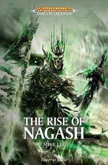 Kniha: Warhammer: Time of Legends: The Rise Of Nagash (Mike Lee). Games Workshop, 2017 Kniha: Warhammer: Time of Legends: The Rise Of Nagash (Mike Lee). Games Workshop, 2017